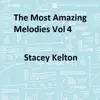 Stacey Kelton - The Most Amazing Melodies, Vol. 4